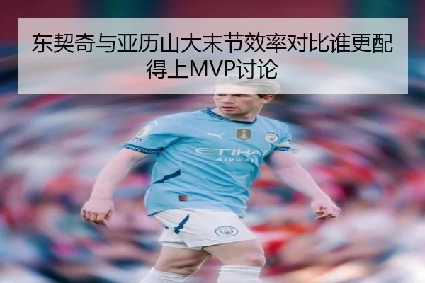东契奇与亚历山大末节效率对比谁更配得上MVP讨论