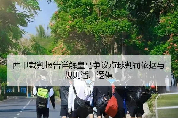 西甲裁判报告详解皇马争议点球判罚依据与规则适用逻辑