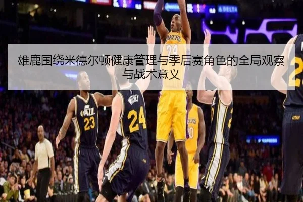 雄鹿围绕米德尔顿健康管理与季后赛角色的全局观察与战术意义