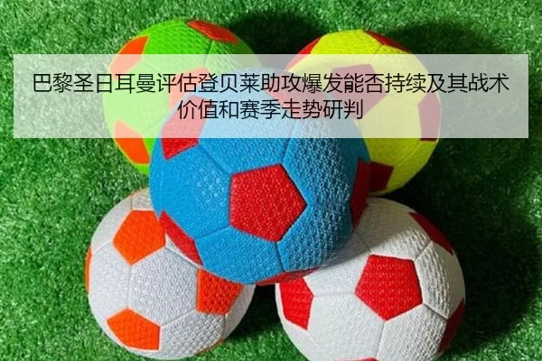 巴黎圣日耳曼评估登贝莱助攻爆发能否持续及其战术价值和赛季走势研判