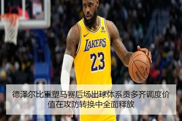 德泽尔比重塑马赛后场出球体系贡多齐调度价值在攻防转换中全面释放